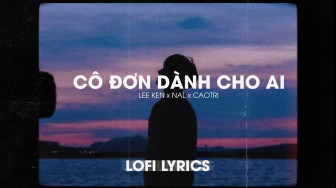 Cô đơn dành cho ai​​ (Lofi) - Lee Ken x Nal